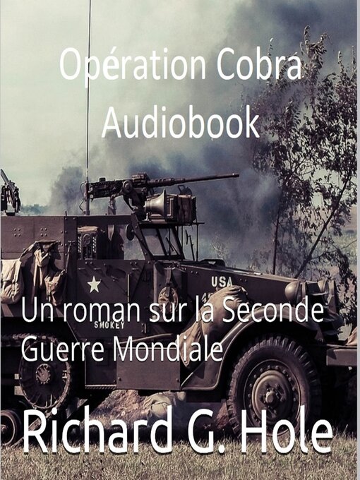 Title details for Opération Cobra. Un roman sur la Seconde Guerre Mondiale by Richard G. Hole - Available